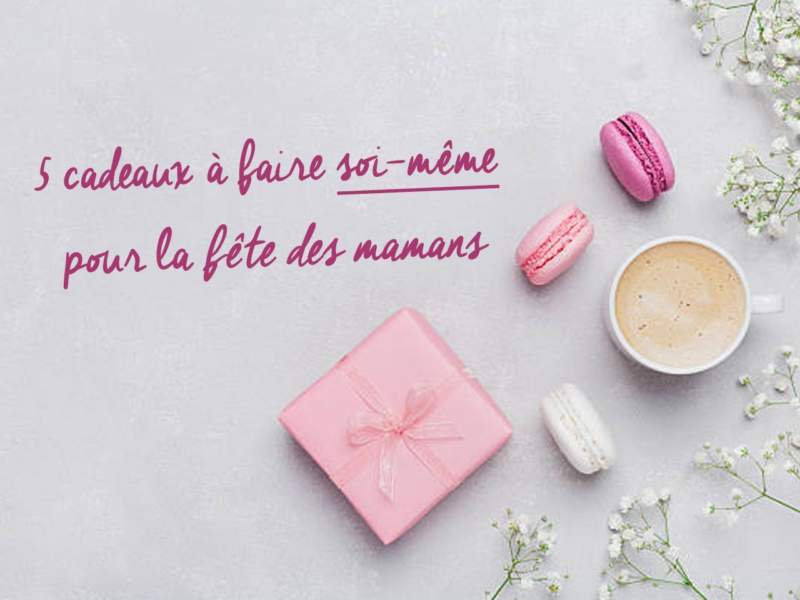 Cadeau fête des mères à faire soi-même : 5 idées faciles